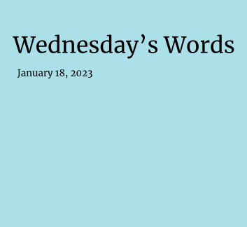  January 18, 2023 - Wednesday's Words